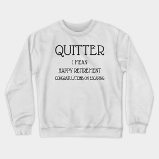 Quitter happy retirement Crewneck Sweatshirt